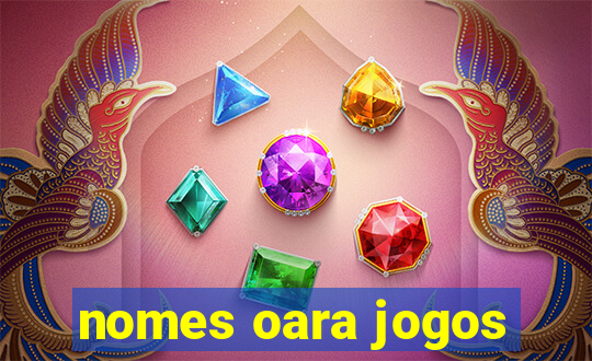 nomes oara jogos